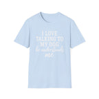I Love Talking To My Dog T-Shirt
