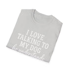 I Love Talking To My Dog T-Shirt