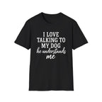 I Love Talking To My Dog T-Shirt